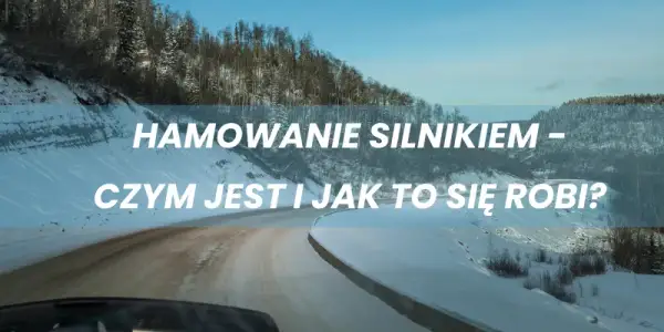 Jak się hamuje silnikiem - skuteczne techniki, które musisz znać